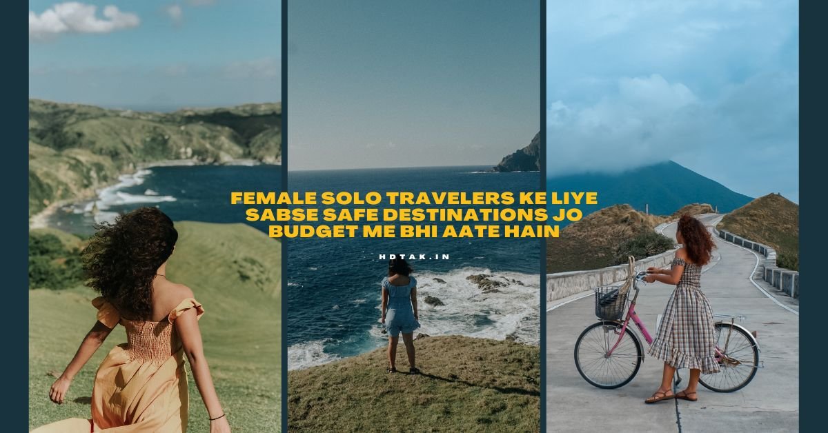 Female Solo Travelers Ke Liye Sabse Safe Destinations Jo Budget Me Bhi Aate Hain